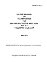 Soldier Training Publication STP 9-91A14-SM-TG Soldier's Manual and Trainer's Guide for Abrams Tank System Maintainer MOS 91A Skill Level 1, 2, 3, and 4 May 2010