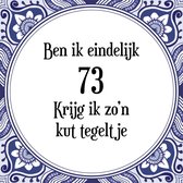 Verjaardag Tegeltje met Spreuk (73 jaar: Ben ik eindelijk 73 krijg ik zo'n kut tegeltje + cadeau verpakking & plakhanger