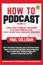 How To Podcast: Four Simple Steps To Broadcast Your Message To The Entire Connected Planet ... Even If You Don't Know What Podcasting Really Is
