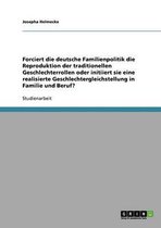 Forciert die deutsche Familienpolitik die Reproduktion der traditionellen Geschlechterrollen oder initiiert sie eine realisierte Geschlechtergleichstellung in Familie und Beruf?