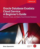 Oracle Database Exadata Cloud Service: A Beginner's Guide