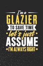 I'm A Glazier To Save Time Let's Just Assume I'm Always Right