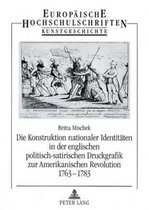 Die Konstruktion nationaler Identitäten in der englischen politisch-satirischen Druckgrafik zur Amerikanischen Revolution 1763-1783