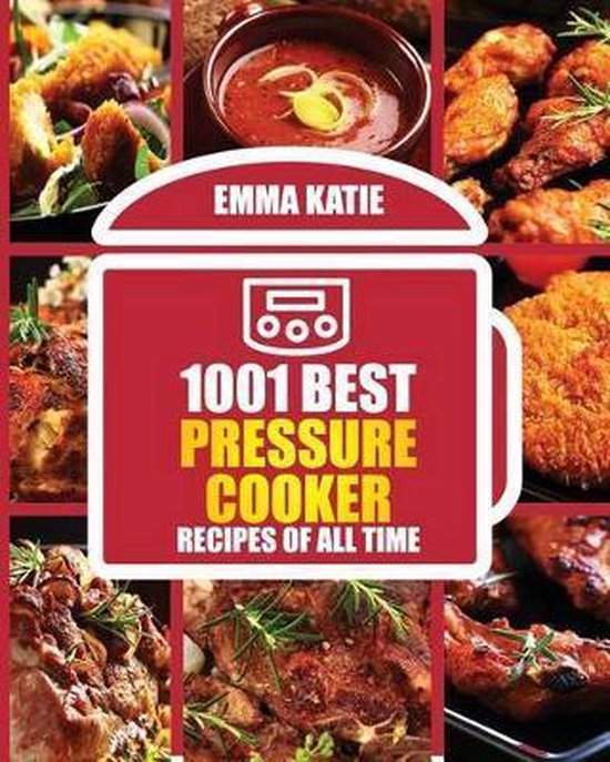 1001 Best Pressure Cooker Recipes of All Time, Emma Katie