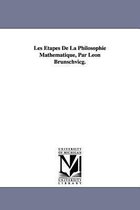 Les Etapes de la Philosophie Mathematique, Par Leon Brunschvicg.