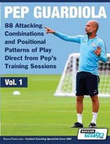 Volume- Pep Guardiola - 88 Attacking Combinations and Positional Patterns of Play Direct from Pep's Training Sessions