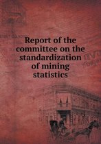 Report of the committee on the standardization of mining statistics
