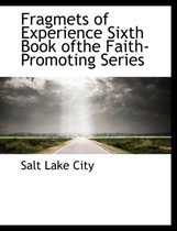 Fragmets of Experience Sixth Book Ofthe Faith-Promoting Series