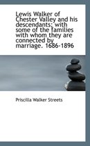 Lewis Walker of Chester Valley and His Descendants; With Some of the Families with Whom They Are Con