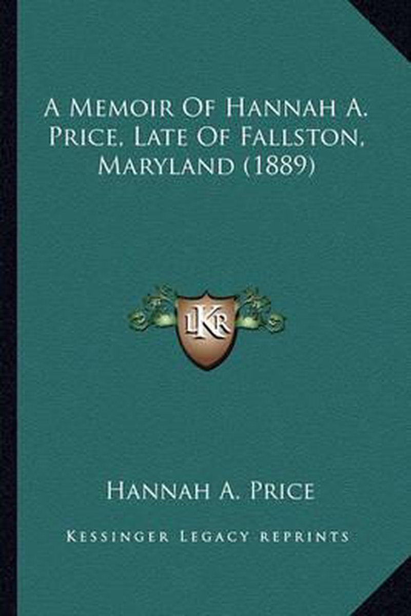 A Memoir Of Hannah A. Price, Late Of Fallston, Maryland (1889) van Hannah A Price