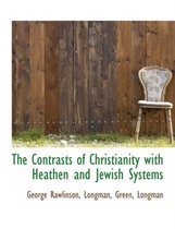 The Contrasts of Christianity with Heathen and Jewish Systems