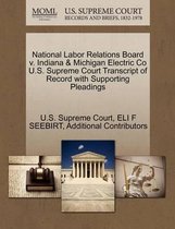 National Labor Relations Board V. Indiana & Michigan Electric Co U.S. Supreme Court Transcript of Record with Supporting Pleadings