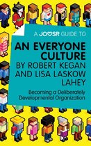A Joosr Guide to... An Everyone Culture by Robert Kegan and Lisa Laskow Lahey: Becoming a Deliberately Developmental Organization