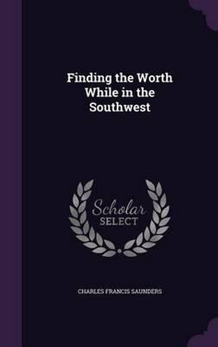 Finding The Worth While In The Southwest van Charles Francis Saunders