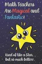 Math Teachers Are Magical and Fantastic! Kind of Like A Star, But So Much Better!