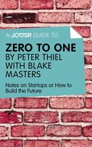 A Joosr Guide to... Zero to One by Peter Thiel with Blake Masters: Notes on Start Ups, or How to Build the Future