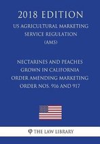 Nectarines and Peaches Grown in California - Order Amending Marketing Order Nos. 916 and 917 (Us Agricultural Marketing Service Regulation) (Ams) (2018 Edition)