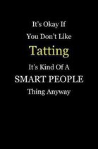 It's Okay If You Don't Like Tatting It's Kind of a Smart People Thing Anyway