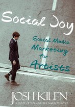 Social Joy: A Quick, Easy Guide to Social Media for Writers, Artists, and Other Creatives Who Hate Marketing