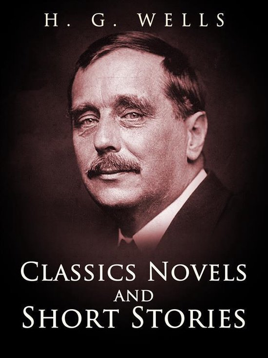 H. G. Wells: Classics Novels and Short Stories - cover