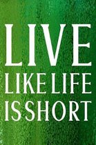 Live Like Life Is Short