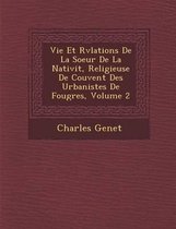 Vie Et R V Lations de La Soeur de La Nativit, Religieuse de Couvent Des Urbanistes de Foug Res, Volume 2