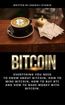 Bitcoin: Everything You Need to Know About Bitcoin, How to Mine Bitcoin, How to Buy Btc and How to Make Money with Bitcoin