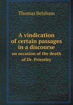A vindication of certain passages in a discourse on occasion of the death of Dr. Priestley