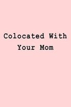 Colocated With Your Mom