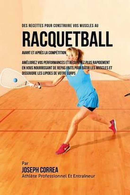 Des Recettes Pour Construire Vos Muscles Au Racquetball Avant Et Apres La Competition,...