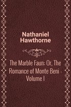 The Marble Faun; Or, The Romance of Monte Beni - Volume I