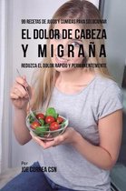 99 Recetas de Jugos y Comidas Para Solucionar El Dolor De Cabeza y Migra�a