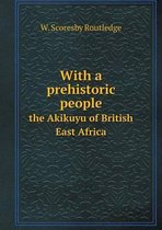 With a prehistoric people the Akikuyu of British East Africa