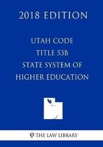 Utah Code - Title 53b - State System of Higher Education (2018 Edition)