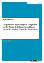 Die politische Bedeutung der Skulpturen auf der Piazza della Signoria und in der Loggia dei Lanzi zu Zeiten der Renaissance