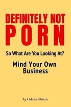 Definitely Not Porn So What Are You Looking At? Mind Your Own ...