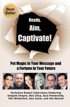 Ready, Aim, Captivate! Put Magic in Your Message, and a Fortune in Your Future