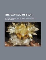 The Sacred Mirror; Or, Compendious View of Scripture History