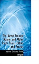 The Sweet-Scented Name, and Other Fairy Tales, Fables and Stories