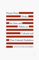 Private Print Media the State and Politics in Colonial and Post Colonial Zimbab