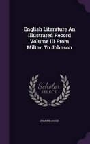 English Literature an Illustrated Record Volume III from Milton to Johnson