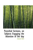 Parochial Sermons, on Subjects Engaging the Attention of the Day