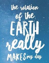 The Rotation of the Earth Really Makes My Day