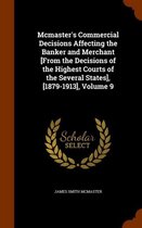 McMaster's Commercial Decisions Affecting the Banker and Merchant [From the Decisions of the Highest Courts of the Several States], [1879-1913], Volume 9