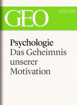 GEO eBook Single - Psychologie: Das Geheimnis unserer Motivation (GEO eBook Single)