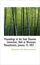 Proceedings of the State Disunion Convention, Held at Worcester, Massachusetts, January 15, 1857 ..
