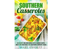 Southern Comfort Foods - Southern Casseroles: 40 Hearty One-Dish Meals with Canned Soups, Meat and Vegetable for Southern Comfort Foods
