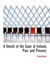 A Sketch of the State of Ireland, Past and Present.
