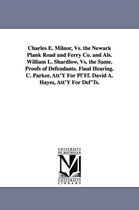 Charles E. Milnor, vs. the Newark Plank Road and Ferry Co. and ALS. William L. Shardlow, vs. the Same. Proofs of Defendants. Final Hearing. C. Parker,