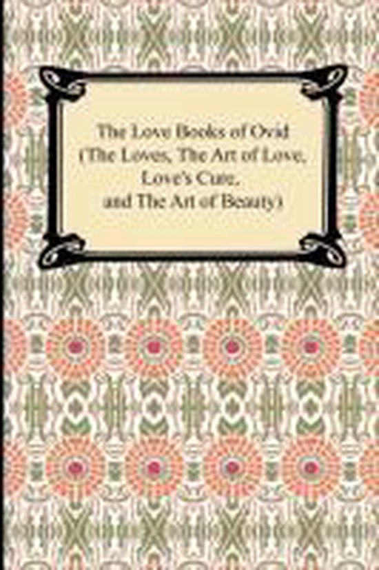The Love Books of Ovid (the Loves, the Art of Love, Love's C ... - cover